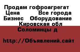 Продам гофроагрегат › Цена ­ 111 - Все города Бизнес » Оборудование   . Кировская обл.,Соломинцы д.